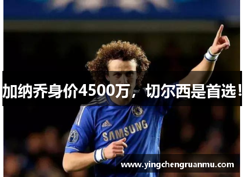 加纳乔身价4500万，切尔西是首选！