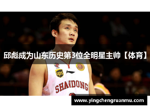 邱彪成为山东历史第3位全明星主帅【体育】
